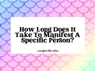 How Long Does It Take To Manifest A Specific Person