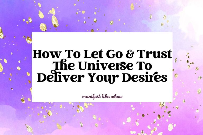 How To Let Go & Trust The Universe To Deliver Your Desires