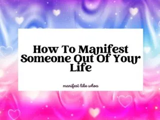 How To Manifest Someone Out Of Your Life
