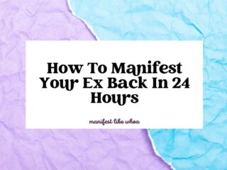 How To Manifest Your Ex Back In 24 Hours