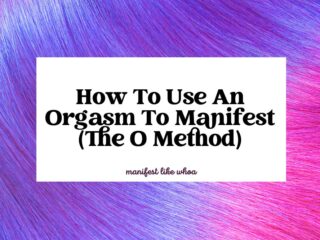How To Use An Orgasm To Manifest (The O Method)