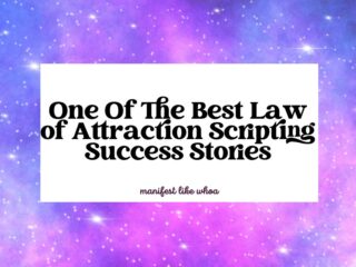 One Of The Best Law of Attraction Scripting Success Stories