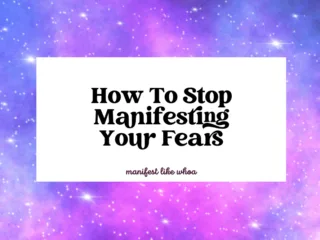 how to stop manifesting your fears